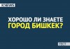 Тест K-News: Хорошо ли вы знаете город Бишкек?